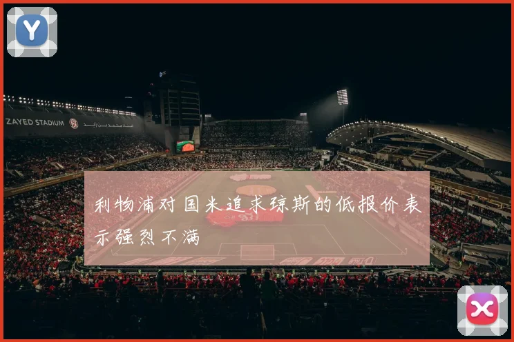 利物浦对国米追求琼斯的低报价表示强烈不满